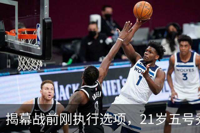 揭幕战前刚执行选项，21岁五号秀却只打了2分45秒